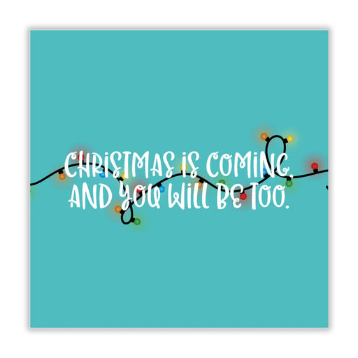 Christmas Is Coming And You Will Be Too Christmas Card -