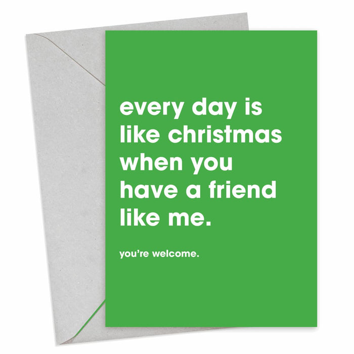 Everyday Is Like Christmas When You Have A Friend Like Me Christmas Card - Hi Society
