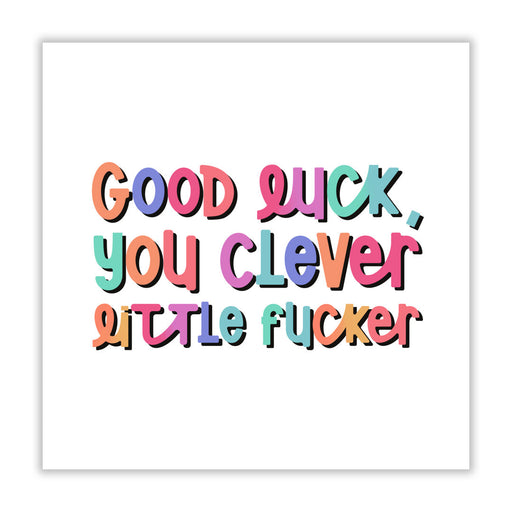 Good Luck You Clever Little Fucker Card - Greeting & Note