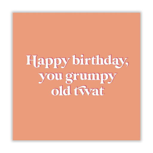 Happy Birthday You Grumpy Old Twat Birthday Card - Greeting
