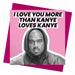 Kanye West | I Love You More Than Kanye Loves Kanye Birthday Card - Hi Society