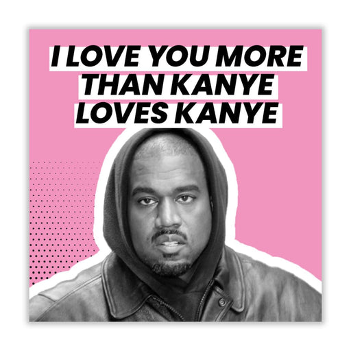 Kanye West | I Love You More Than Kanye Loves Kanye Birthday
