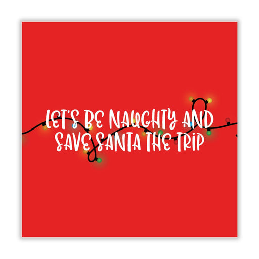 Let’s Be Naughty And Save Santa The Trip Christmas Card -