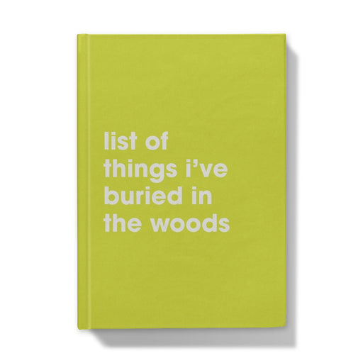 List Of Things I’ve Buried In The Woods A5 Hardback Notebook