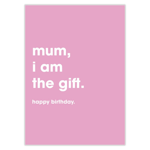 Mum I Am The Gift Birthday Card - Greeting & Note Cards