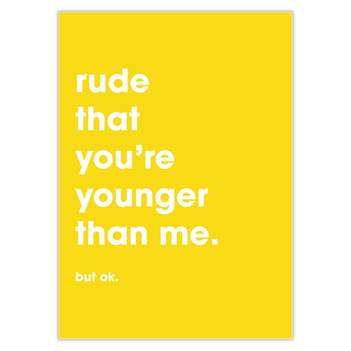 Rude That You’re Younger Than Me Birthday Card - Greeting &