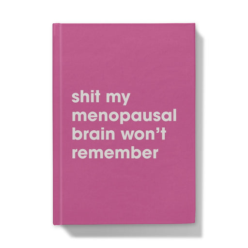 Shit My Menopausal Brain Won’t Remember A5 Hardback Notebook