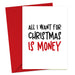 All I Want For Christmas Is Money Christmas Card - Greeting