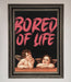 Bored Of Life Framed Poster - Hi Society