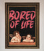 Bored Of Life Framed Poster - Hi Society