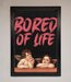 Bored Of Life Framed Poster - Hi Society