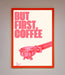 But First Coffee Framed Print - Hi Society