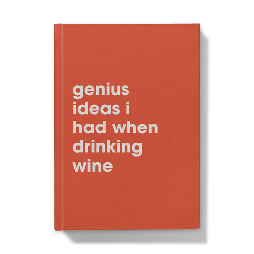 Genius Ideas I Had When Drinking Wine A5 Hardbook Notebook -