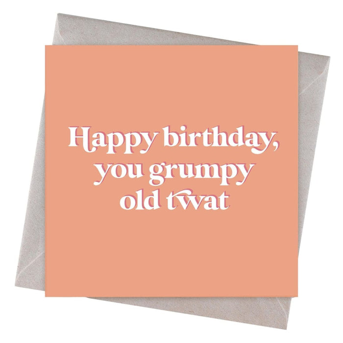 Happy Birthday You Grumpy Old Twat Birthday Card - Hi Society