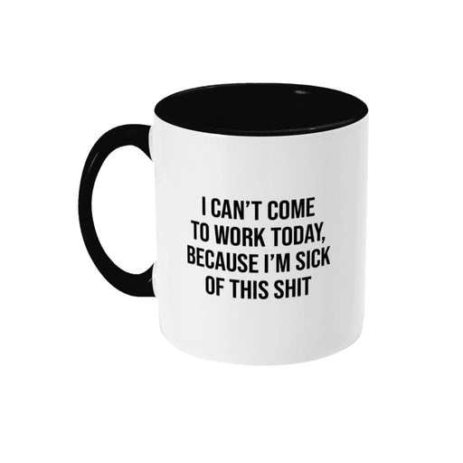 I Can't Come To Work Today, I'm Sick Of This Shit Mug - Hi Society