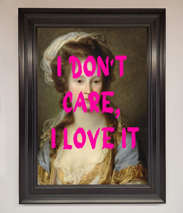 I Dont Care I Love It Framed Print - Hi Society