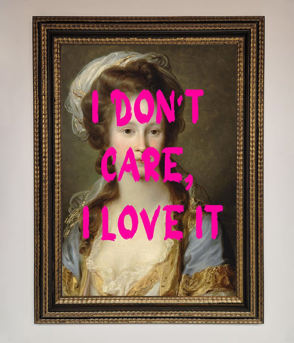 I Dont Care I Love It Framed Print - Hi Society