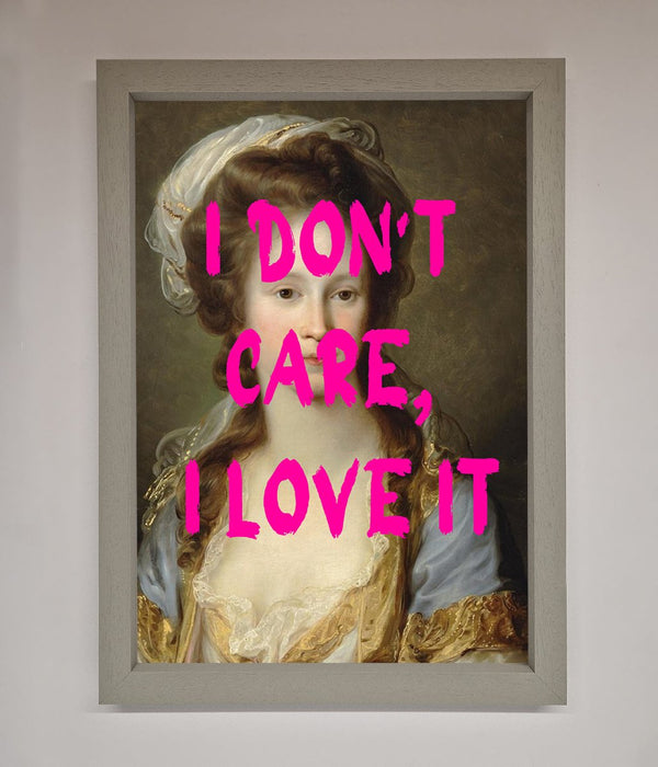I Dont Care I Love It Framed Print - Hi Society