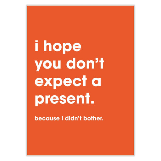 I Hope You Don’t Expect A Present Birthday Card - Greeting &