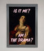 Is It Me Am I The Drama Framed Print - Hi Society