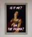 Is It Me Am I The Drama Framed Print - Hi Society