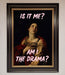 Is It Me Am I The Drama Framed Print - Hi Society