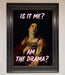 Is It Me Am I The Drama Framed Print - Hi Society