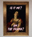 Is It Me Am I The Drama Framed Print - Hi Society