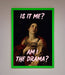 Is It Me Am I The Drama Framed Print - Hi Society