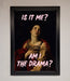 Is It Me Am I The Drama Framed Print - Hi Society