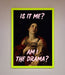 Is It Me Am I The Drama Framed Print - Hi Society