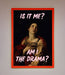 Is It Me Am I The Drama Framed Print - Hi Society
