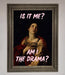 Is It Me Am I The Drama Framed Print - Hi Society