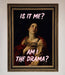 Is It Me Am I The Drama Framed Print - Hi Society
