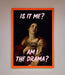 Is It Me Am I The Drama Framed Print - Hi Society