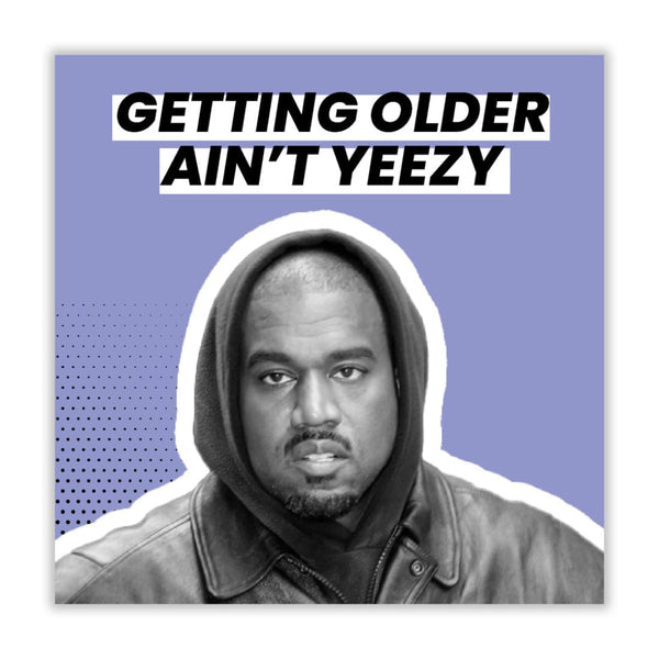 Kanye West Getting Older Ain't Yeezy Birthday Card Hi Society