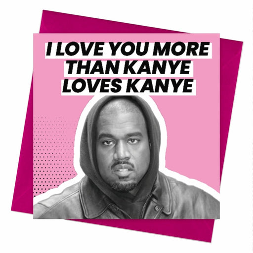 Kanye West | I Love You More Than Kanye Loves Kanye Card - Hi Society