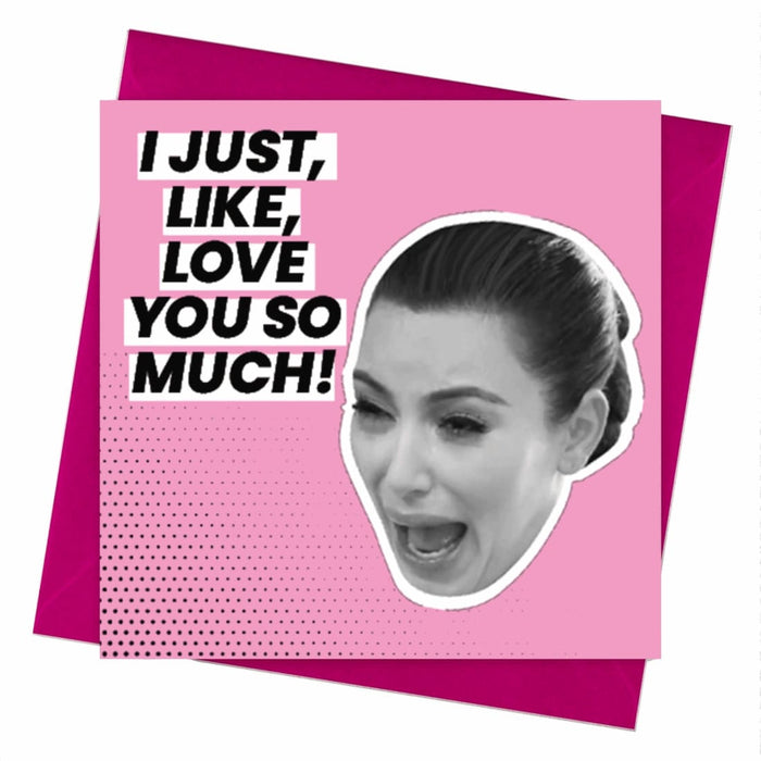 Kim Kardashian | I Just, Like, Love You So Much Valentines Card - Hi Society