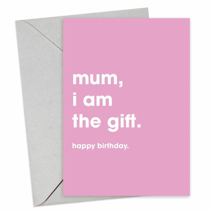 Mum, I Am The Gift Birthday Card - Hi Society