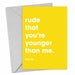 Rude That You're Younger Than Me Birthday Card - Hi Society