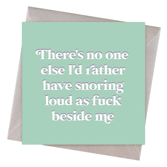 There's No One Else I'd Rather Have Snoring Loud As Fuck Beside Me Birthday Card - Hi Society