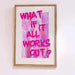 What If It All Works Out Print - 20x30cm No Frame - Art